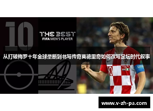 从打破梅罗十年金球垄断到书写传奇莫德里奇如何改写足坛时代叙事