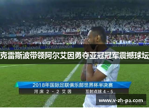 克雷斯波带领阿尔艾因勇夺亚冠冠军震撼球坛