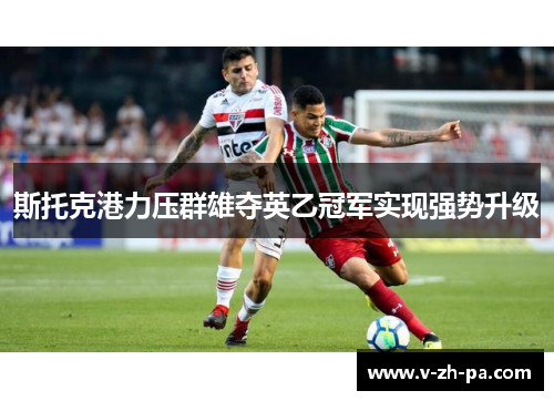 斯托克港力压群雄夺英乙冠军实现强势升级 斯托克港力压群雄夺英乙冠军实现强势升级